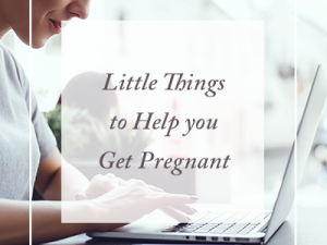 Little Things to Help You Get Pregnant