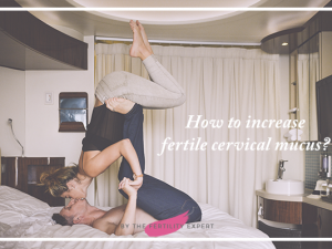 How to Increase Fertile Cervical Mucus