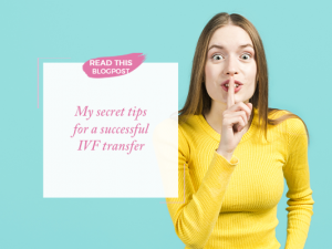 My secret tips for a successful IVF transfer