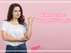 What to expect during IVF transfer