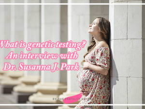 What is genetic testing? An interview with Dr. Susanna J. Park