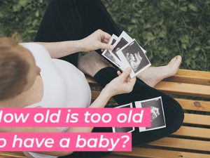How old is too old to have baby?