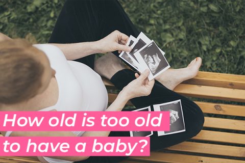 How old is too old to have a baby